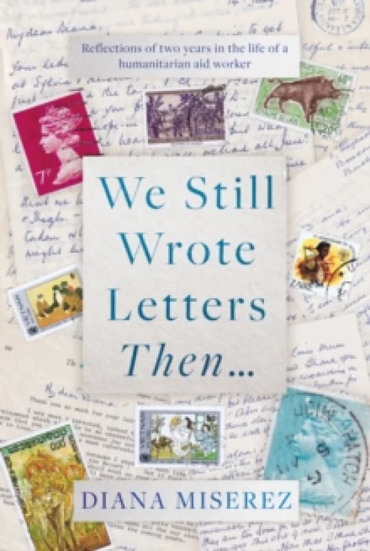 We Still Wrote Letters Then... : Reflections of two years in the life of a humanitarian aid worker Hardback