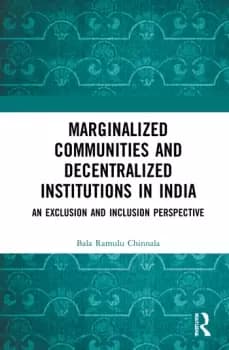 Marginalized Communities and Decentralized Institutions in IndiaAn Exclusion and Inclusion Perspective