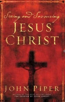 Seeing and Savouring Jesus Christ by John Piper Book