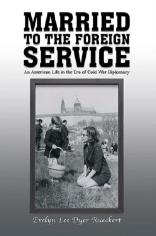 Married to the Foreign Service : An American Life in the Era of Cold War Diplomacy Paperback / softback