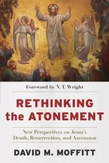 Rethinking the Atonement - New Perspectives on Jesus`s Death, Resurrection, and Ascension