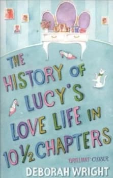 The History of Lucys Love Life in Ten and a Half Chapters by Deborah Wright Paperback