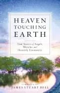 heaven touching earth true stories of angels miracles and heavenly encounte