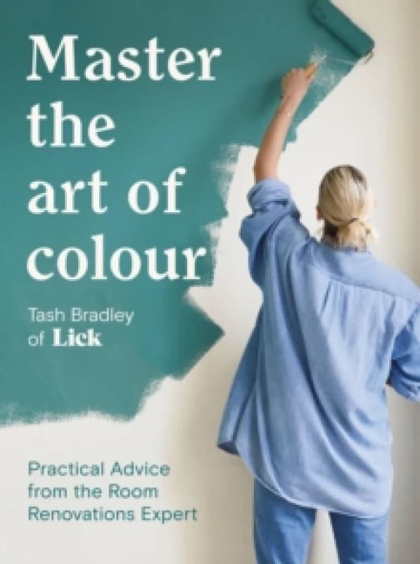 Master The Art Of Colour : Practical Advice from the Room Renovations Expert Hardback