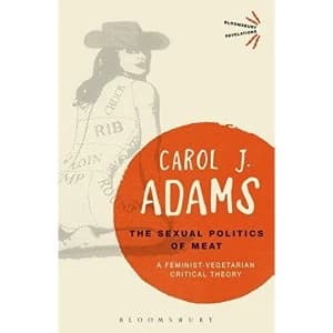 The Sexual Politics of Meat - 25th Anniversary Edition : A Feminist-Vegetarian Critical Theory