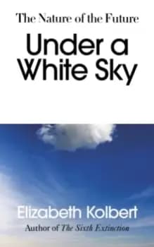 Under a White Sky : The Nature of the Future