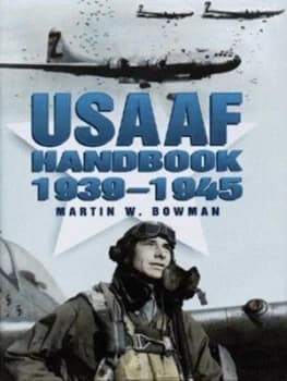 The Usaaf Handbook 1939-1945 by Martin W Bowman Hardback
