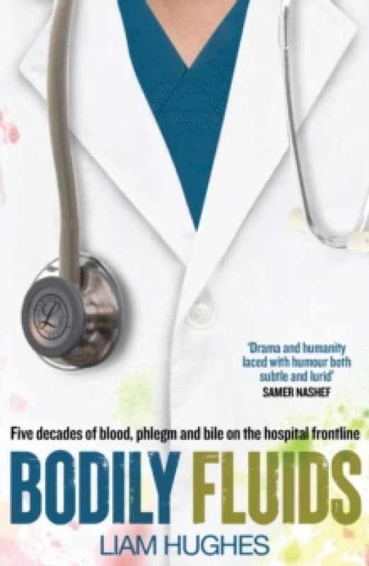 Bodily Fluids : Five decades of blood, phlegm and bile on the hospital frontline Paperback / softback