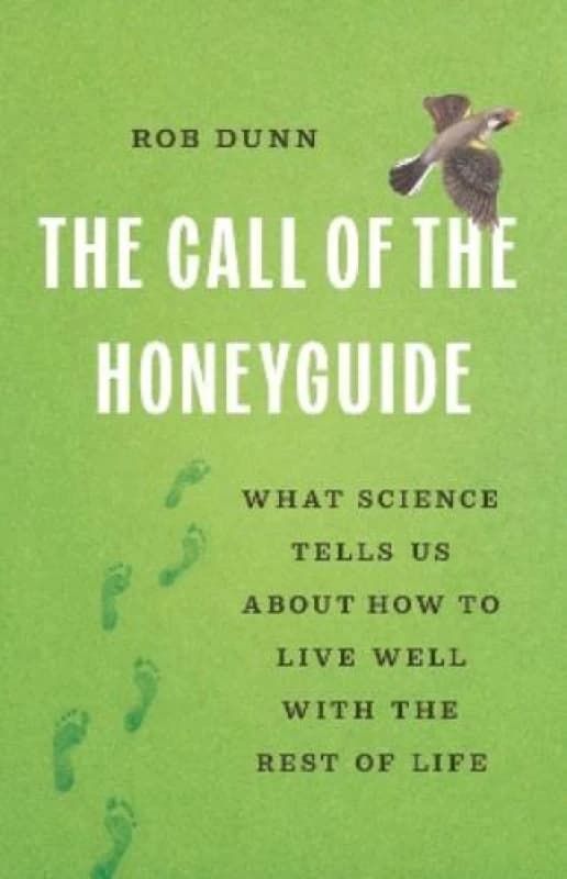 The Call of the Honeyguide : What Science Tells Us about How to Live Well with the Rest of Life Hardback