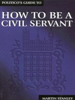 Politicos Guide to How to Be a Civil Servant by Martin Stanley Paperback
