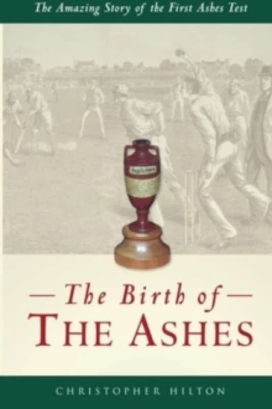 The Birth of the Ashes. The Amazing Story of the First Ashes Test Paperback / softback