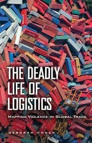 The deadly life of logistics by Deborah Cowen