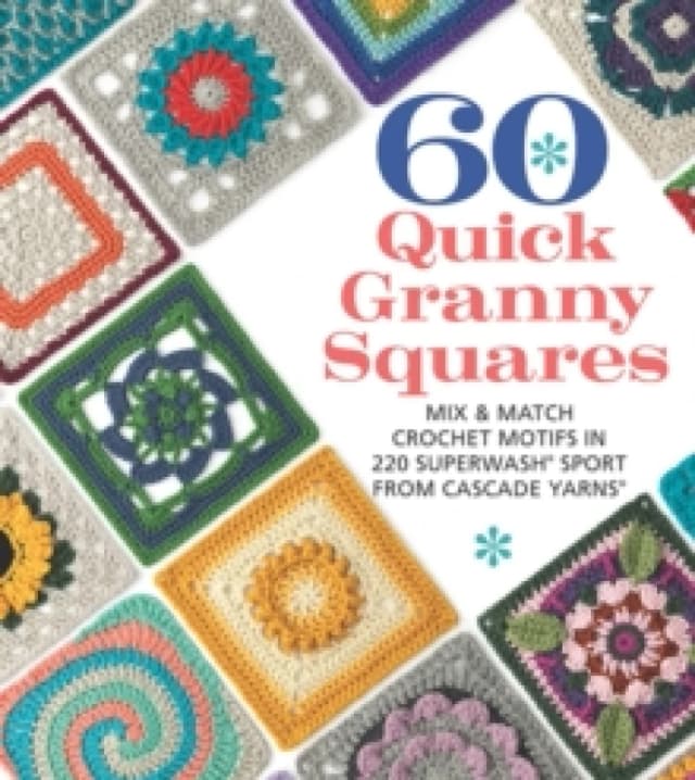 60 Quick Granny Squares : Mix & Match Crochet Motifs in 220 Superwash Sport from Cascade Yarns Paperback / softback