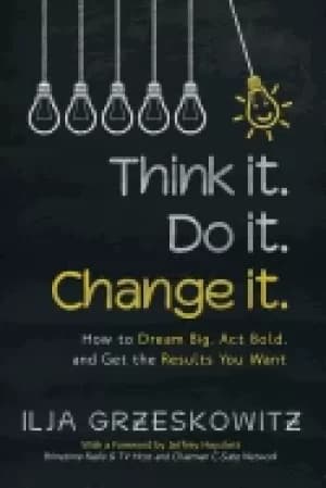 think it do it change it how to dream big act bold and get the results you