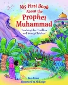 My First Book About Prophet Muhammad : Teachings for Toddlers and Young Children