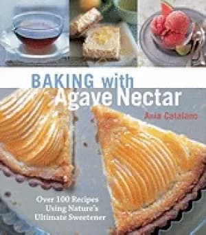 baking with agave nectar over 100 recipes using natures ultimate sweetener