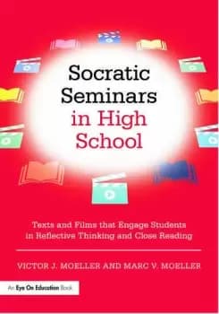 Socratic Seminars in High SchoolTexts and Films That Engage Students in Reflective Thinking and Close Reading