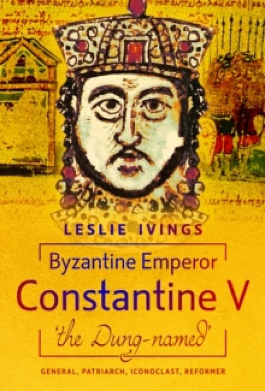Byzantine Emperor Constantine V, 'The Dung-Named'. Hardback. By Leslie Ivings Books