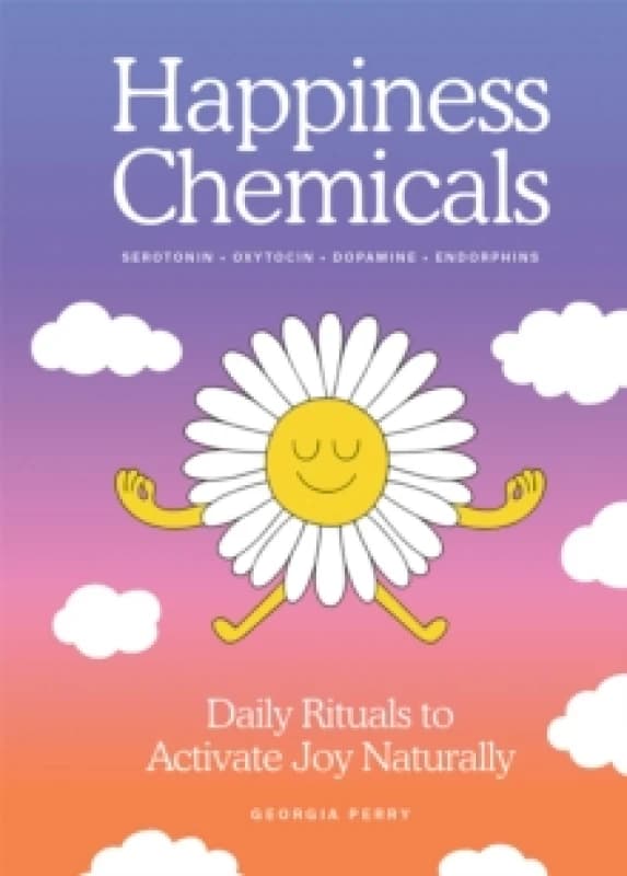 The Happiness Chemicals : Daily Rituals to Activate Joy Naturally Hardback