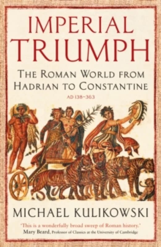 Imperial Triumph : The Roman World from Hadrian to Constantine (AD 138363) Paperback / softback
