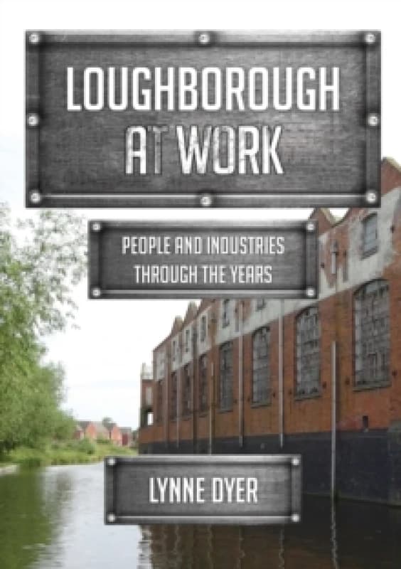 Loughborough at Work : People and Industries Through the Years Paperback / softback