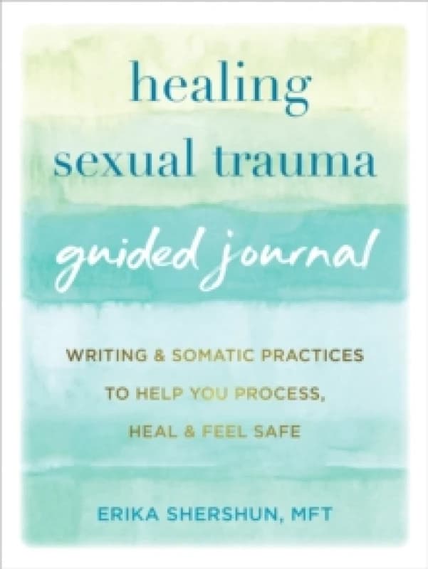 Healing Sexual Trauma Guided Journal : Writing and Somatic Practices to Help You Process, Heal, and Feel Safe Paperback / softback