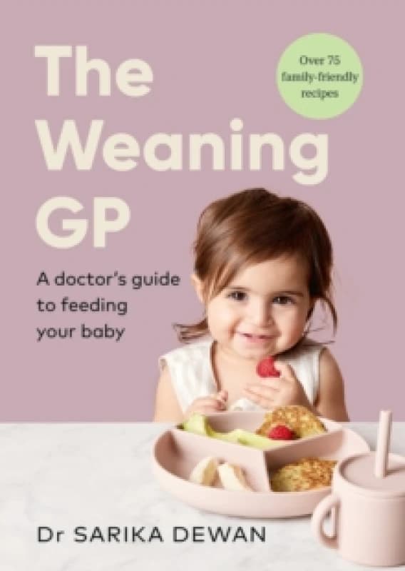 The Weaning GP : A doctors guide to feeding your baby Hardback