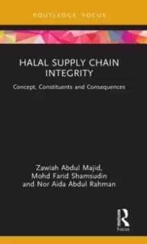 Halal Supply Chain Integrity : Concept, Constituents and Consequences
