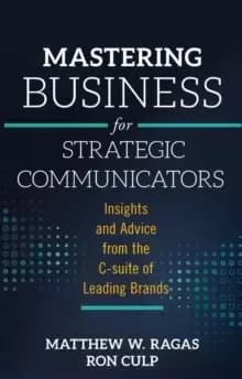 Mastering Business for Strategic Communicators : Insights and Advice from the C-suite of Leading Brands