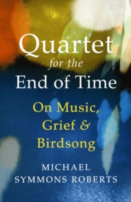 Quartet for the End of Time : On Music, Grief and Birdsong Paperback / softback