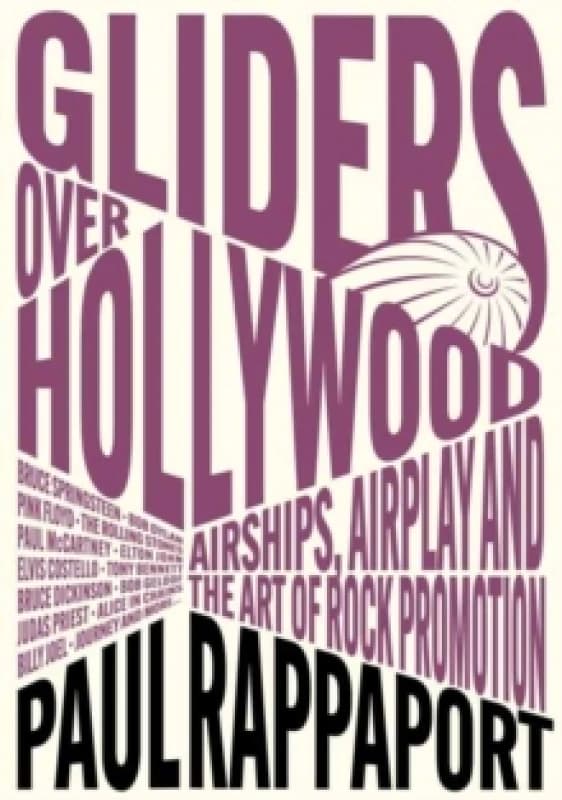 Gliders Over Hollywood : Airships, Airplay, And The Art Of Rock Promotion Paperback / softback
