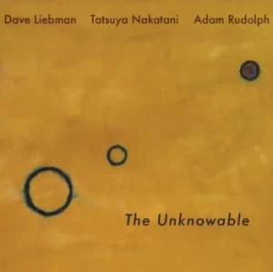 The Unknowable by Dave Liebman, Adam Rudolph, Tatsuya Nakatani Vinyl Album