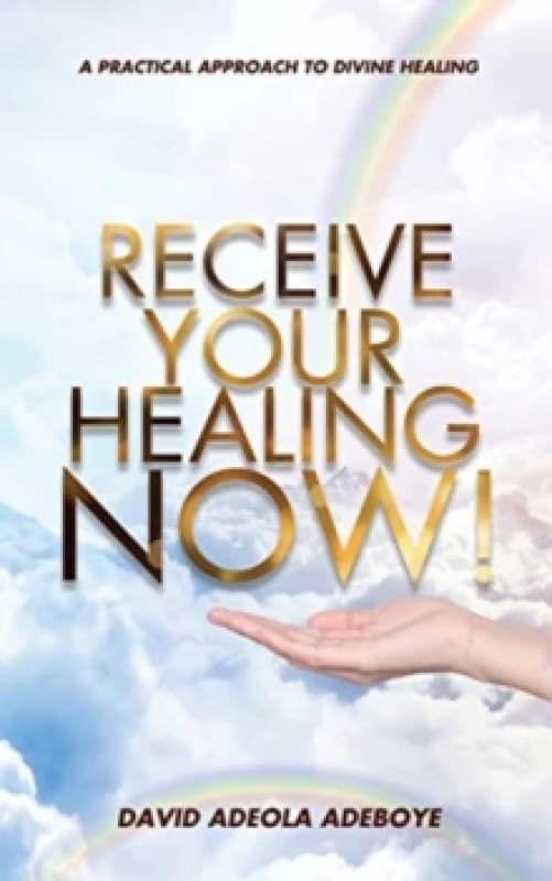 Receive Your Healing Now : A Practical Approach to Divine Healing Paperback / softback