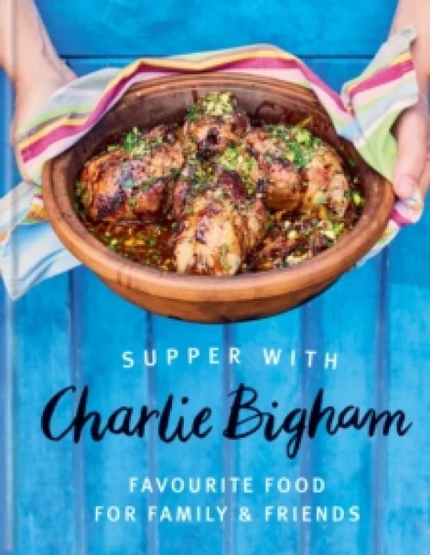 Supper with Charlie Bigham : Favourite food for family & friends Hardback