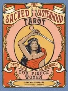 The Sacred Sisterhood Tarot : Deck and Guidebook for Fierce Women