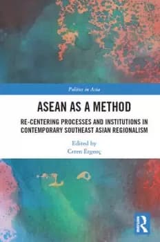 ASEAN as a Method Re-centering Processes and Institutions in Contemporary Southeast Asian Regionalism
