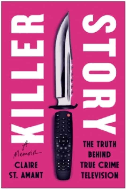 Killer Story : The Truth Behind True Crime Television Hardback