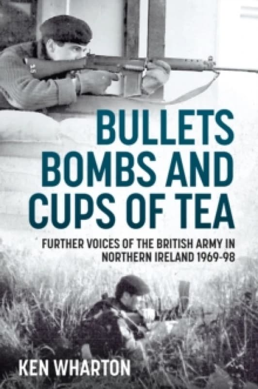 Bullets, Bombs and Cups of Tea : Further Voices of the British Army in Northern Ireland 1969-98 Paperback / softback