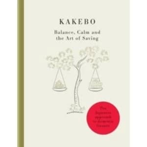 Kakebo - The Japanese Art of Saving Money : Discover the path to balance and calm
