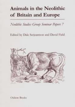 Animals in the Neolithic of Britain and Europe by D Serjeantson and David Field and Neolithic Studies Group Paperback