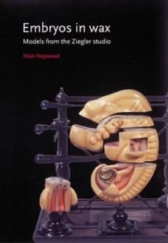 Embryos in Wax by Nick Hopwood and Friedrich Ziegler and Universitt Bern and Whipple Museum of the History of Science Paperback
