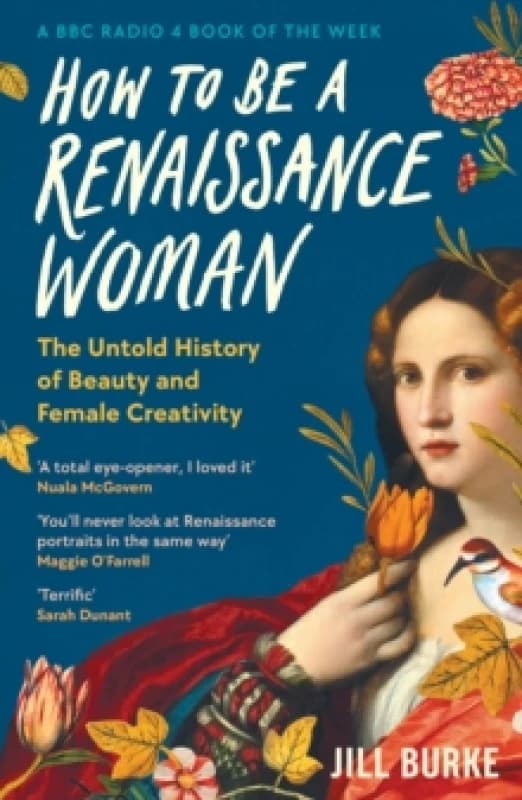 How to be a Renaissance Woman : The Untold History of Beauty and Female Creativity Paperback / softback