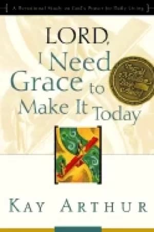 lord i need grace to make it today a devotional study on gods power for dai