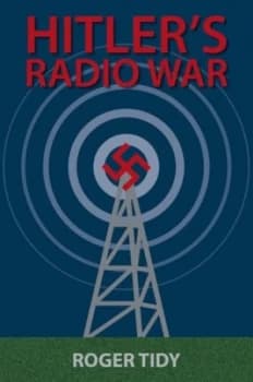 Hitlers Radio War by Roger Tidy Hardback