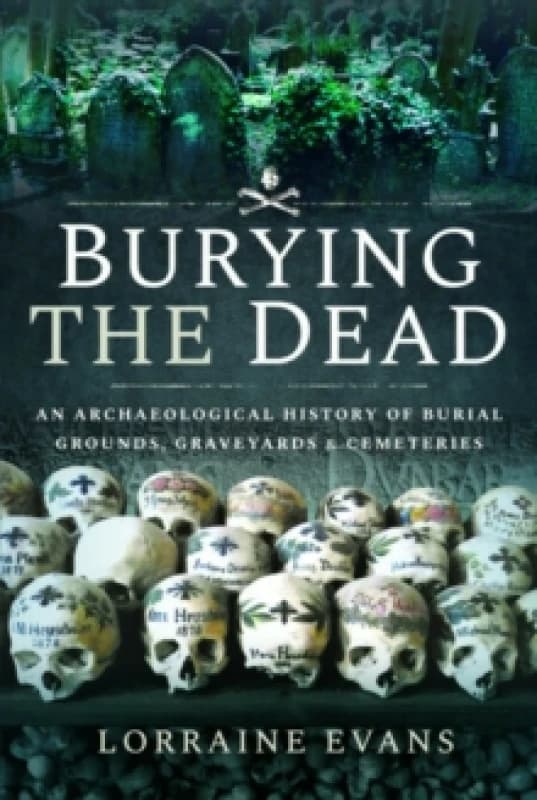 Burying the Dead : An Archaeological History of Burial Grounds, Graveyards and Cemeteries Paperback / softback