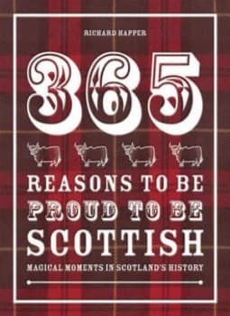 365 Reasons to Be Proud to Be Scottish by Richard Happer Hardback