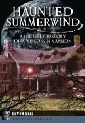 haunted summerwind a ghostly history of a wisconsin mansion