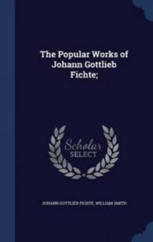 Popular Works of Johann Gottlieb Fichte by Johann Gottlieb Fichte Hardback