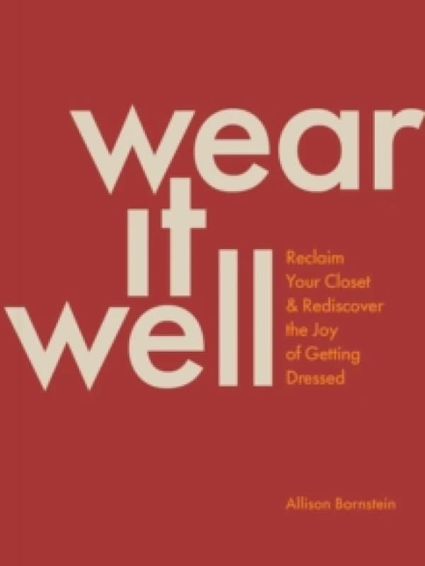 Wear It Well : Reclaim Your Closet and Rediscover the Joy of Getting Dressed Paperback / softback