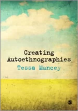 Creating autoethnographies by Tessa Muncey